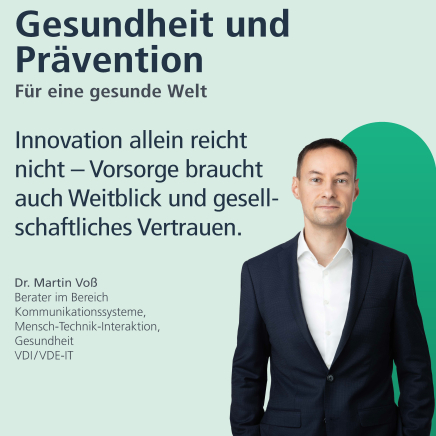 Gesundheit und Prävention: für eine gesunde Welt. "Innovation allein reicht nicht - Vorsorge braucht auch Weitblick und gesellschaftliches Vertrauen." Dr. Martin Wolf, Berater im Bereich Kommunikationssysteme, Mensch-Technik-Interaktion, Gesundheit