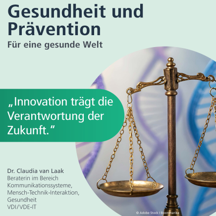 Gesundheit und Prävention: für eine gesunde Welt. "Innovation trägt die Verantwortung der Zukunft." Dr. Claudia van Laak, Beraterin im Bereich Kommunikationssysteme, Mensch-Technik-Interaktion, Gesundheit